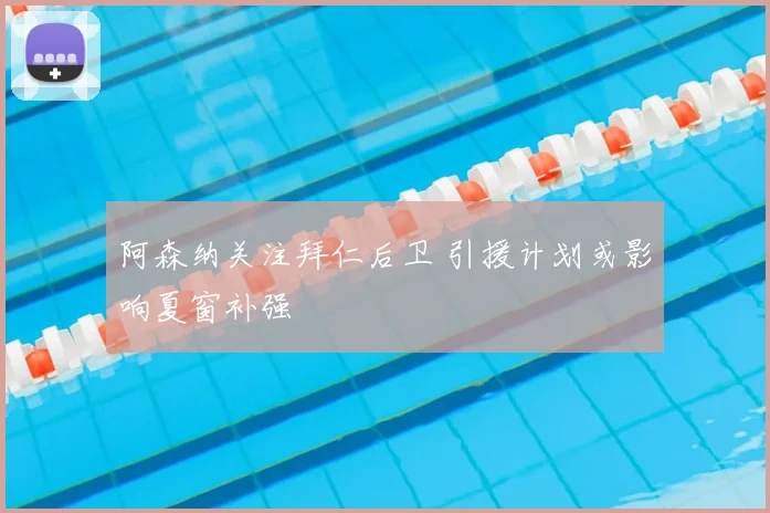 阿森纳关注拜仁后卫 引援计划或影响夏窗补强