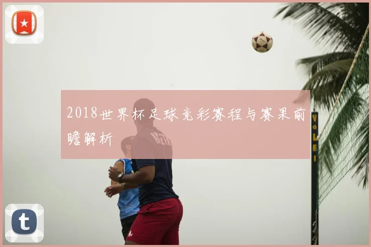 2018世界杯足球竞彩赛程与赛果前瞻解析