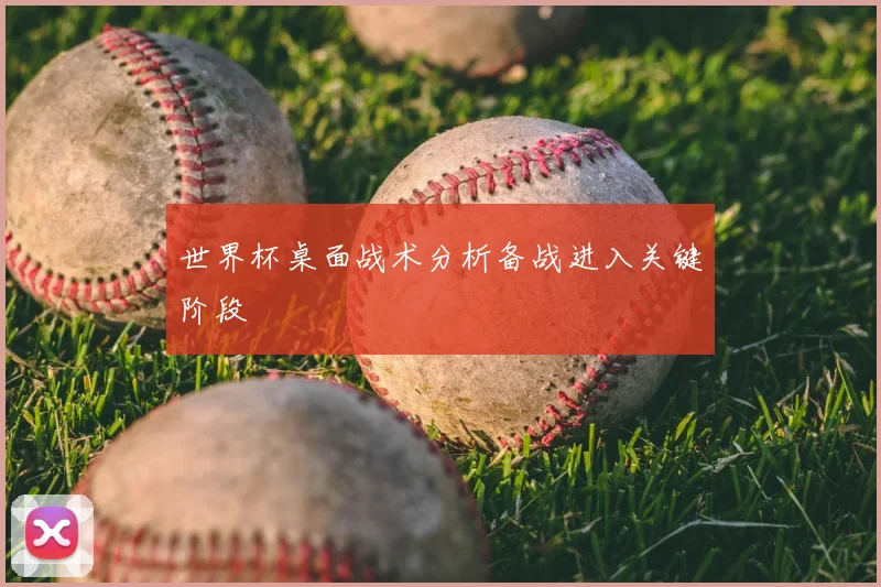 世界杯桌面战术分析备战进入关键阶段